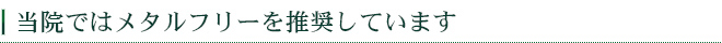 当院ではメタルフリーを推奨しています