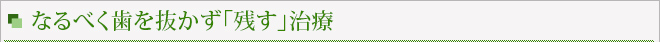 なるべく歯を抜かず「残す」治療