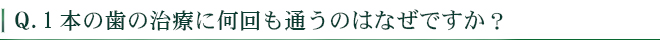 1本の歯の治療に何回も通うのはなぜですか？