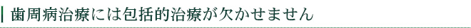 歯周病治療には包括的治療が欠かせません