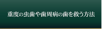 重度の虫歯や歯周病の歯を救う方法