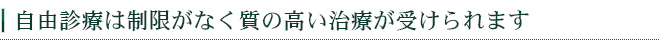 自由診療は制限がなく質の高い治療が受けられます