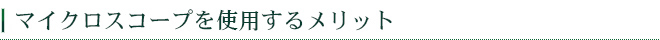 マイクロスコープを使用するメリット