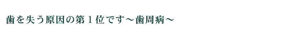 歯を失う原因の第1位です～歯周病～