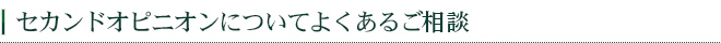 セカンドオピニオンについてよくあるご相談